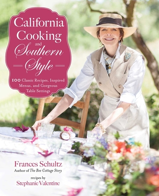 California Cooking and Southern Style: 100 Great Recipes, Inspired Menus, and Gorgeous Table Settings - Schultz, Frances, and Valentine, Stephanie (Contributions by)