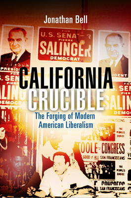 California Crucible: The Forging of Modern American Liberalism - Bell, Jonathan