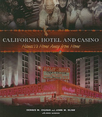 California Hotel and Casino: Hawai'i's Home Away from Home - Ogawa, Dennis M, and Blink, John M, and Gordon, Mike