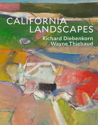 California Landscapes: Richard Diebenkorn / Wayne Thiebaud - Yau, John, and de Montebello, Philippe (Contributions by), and Thiebaud, Wayne (Contributions by)