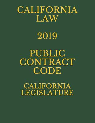 California Law 2019 Public Contract Code - Krechet, Larisa (Editor), and Legislature, California