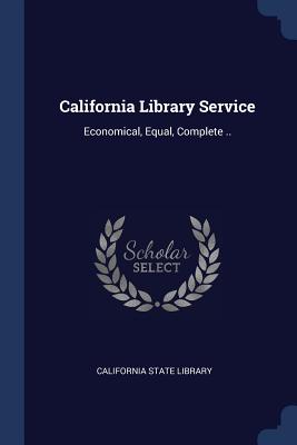 California Library Service: Economical, Equal, Complete .. - California State Library (Creator)