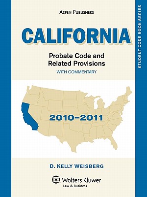 California Probate Code and Related Provisions with Commentary: 2010-2011 Edition - Weisberg, and Weisberg, D Kelly