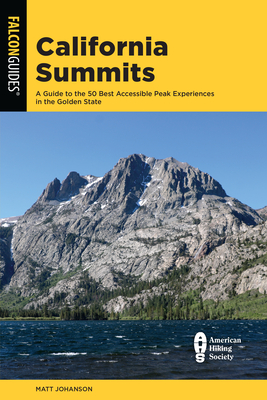 California Summits: A Guide to the 50 Best Accessible Peak Experiences in the Golden State - Johanson, Matt