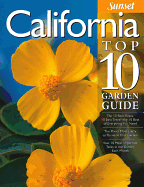 California Top 10 Garden Guide: The 10 Best Roses, 10 Best Trees--The 10 Best of Everything You Need - The Plants Most Likely to Thrive in Your Garden - Your 10 Most Important Tasks in the Garden Each Month