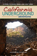 California Underground: A Guide to Caves, Mines and Lava Tubes
