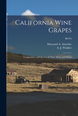 California Wine Grapes: Composition and Quality of Their Musts and Wines; B0794 - Amerine, Maynard a (Maynard Andrew) (Creator), and Winkler, A J (Albert Julius) 1894- (Creator)