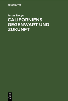 Californiens Gegenwart Und Zukunft - Hoppe, Janus, and Erman, A (Contributions by)