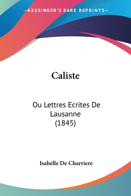 Caliste: Ou Lettres Ecrites De Lausanne (1845) - De Charriere, Isabelle