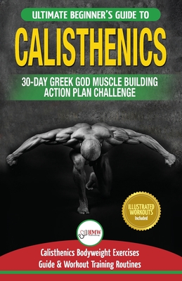 Calisthenics: 30-Day Greek God Beginners Bodyweight Exercise and Workout Routine Guide - Calisthenics Muscle Building Challenge - Louissa, Jennifer, and Publishing, Hmw