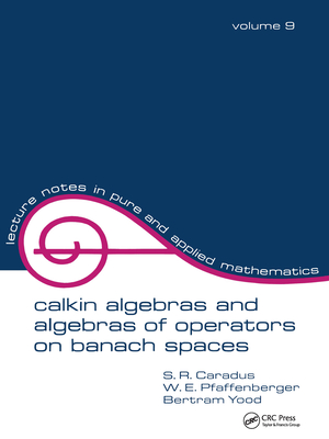 Calkin Algebras and Algebras of Operators on Banach Spaces - Caradus, S R, and Pfaffenberger, W E, and Tood, Bertram