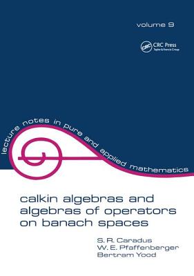 Calkin Algebras and Algebras of Operators on Banach Spaces - Caradus, S.R., and Pfaffenberger, W.E., and Tood, Bertram