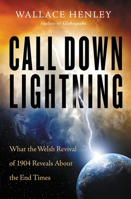 Call Down Lightning: What the Welsh Revival of 1904 Reveals About the End Times - Henley, Wallace