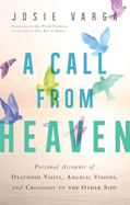 Call from Heaven: Personal Accounts of Deathbed Visits, Angelic Visions, and Crossings to the Other Side
