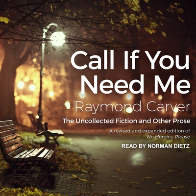 Call If You Need Me: The Uncollected Fiction and Other Prose - Dietz, Norman (Read by), and Carver, Raymond, and Stull, William L (Contributions by)