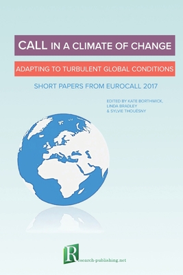 CALL in a climate of change: adapting to turbulent global conditions - short papers from EUROCALL 2017 - Bradley, Linda, and Thousny, Sylvie, and Borthwick, Kate