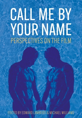 Call Me by Your Name: Perspectives on the Film - Lamberti, Edward (Editor), and Williams, Michael (Editor)