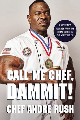 Call Me Chef, Dammit!: A Veteran's Journey from the Rural South to the White House - Rush, Andre