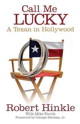 Call Me Lucky: A Texan in Hollywood - Hinkle, Robert, and Farris, Mike (Contributions by), and Stevens, George (Foreword by)