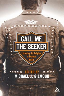 Call Me the Seeker: Listening to Religion in Popular Music - Gilmour, Michael J (Editor)