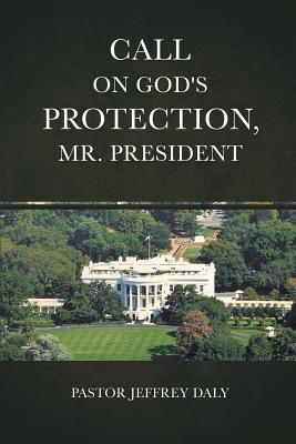 Call on God's Protection, Mr. President - Daly, Pastor Jeffrey