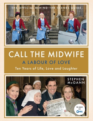 Call the Midwife: A Labour of Love: Ten Years of Life, Love and Laughter - McGann, Stephen