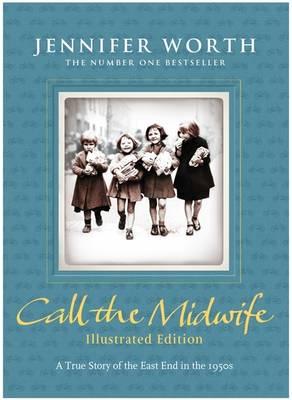 Call the Midwife: Illustrated Edition - Worth, Jennifer, SRN, SCM