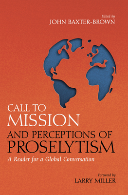 Call to Mission and Perceptions of Proselytism - Baxter-Brown, John (Editor), and Miller, Larry (Preface by)