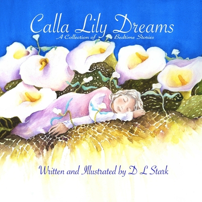 Calla Lily Dreams: A Collection of Bedtime Stories - Stark, D L