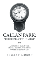 Callan Park: 'THE JEWEL OF THE WEST': A History of Callan Park Mental Hospital and Estate Volume One 1744-1961