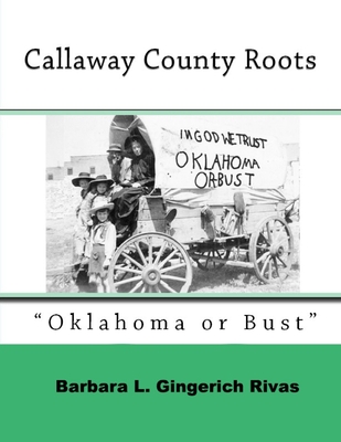 Callaway County Roots: "Oklahoma or Bust" - Rivas, Barbara L Gingerich