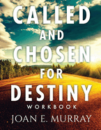 Called and Chosen For Destiny Workbook: Knowing and Fulfilling Your Destiny In God