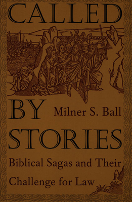 Called by Stories: Biblical Sagas and Their Challenge for Law - Ball, Milner S