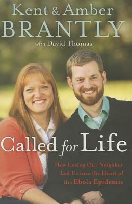 Called for Life: How Loving Our Neighbor Led Us Into the Heart of the Ebola Epidemic - Brantly, Kent, and Brantly, Amber, and Thomas, David