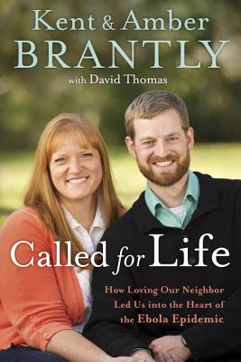Called for Life: How Loving Our Neighbor Led Us Into the Heart of the Ebola Epidemic - Brantly, Kent, and Brantly, Amber, and Thomas, David