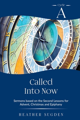 Called Into Now: Cycle A Sermons Based on the Second Lesson for Advent, Christmas and Epiphany - Sugden, Heather