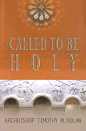 Called to Be Holy - Dolan, Cardinal Timothy M