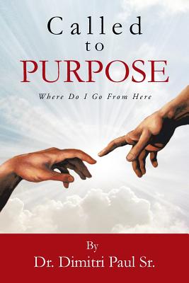 Called to Purpose: Where Do I Go from Here - Paul, Dimitri, Dr., Sr.