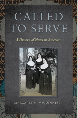 Called to Serve: A History of Nuns in America - McGuinness, Margaret M.