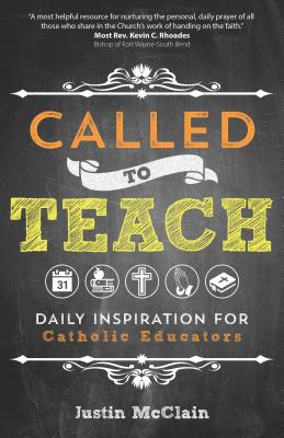 Called to Teach: Daily Inspiration for Catholic Educators - McClain, Justin