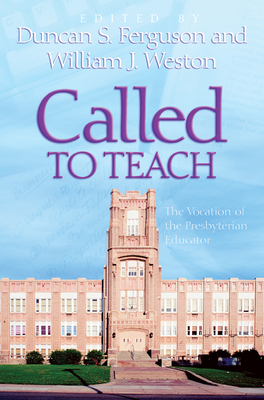 Called to Teach: The Vocation of the Presbyterian Educator - Ferguson, Duncan S (Editor), and Weston, William J (Editor)