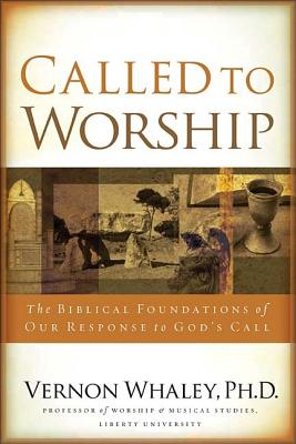 Called to Worship: The Biblical Foundations of Our Response to Gods Call - Whaley, Vernon M