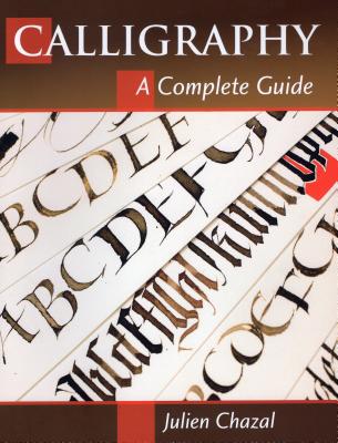 Calligraphy: A Complete Guide - Chazal, Julien