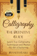 Calligraphy: The Definitive Guide Learn Top Calligraphy Techniques and Master the Art of Lettering