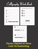 Calligraphy workbook, Practice Alphabet & Morse Code Via Handwriting: Calligraphy & Hand Lettering workbook for beginners, to Practice and learn alphabet, numbers & morse code via handwriting, with lined, dot guide pages for all ages.