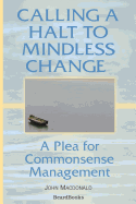 Calling a Halt to Mindless Change: A Plea for Commonsense Management