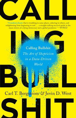 Calling Bullshit: The Art of Skepticism in a Data-Driven World - Bergstrom, Carl T, and West, Jevin D