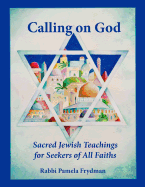 Calling on God: Sacred Jewish Teachings For Seekers of All Faiths