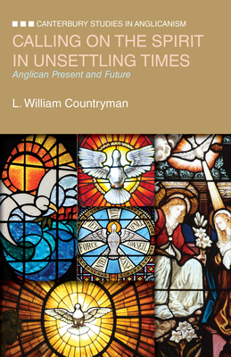 Calling on the Spirit in Unsettling Times: Anglican Present and Future - Countryman, L William