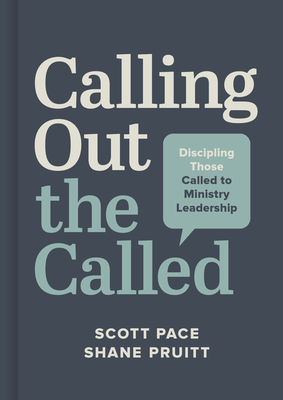 Calling Out the Called: Discipling Those Called to Ministry Leadership - Pace, Scott, and Pruitt, Shane
